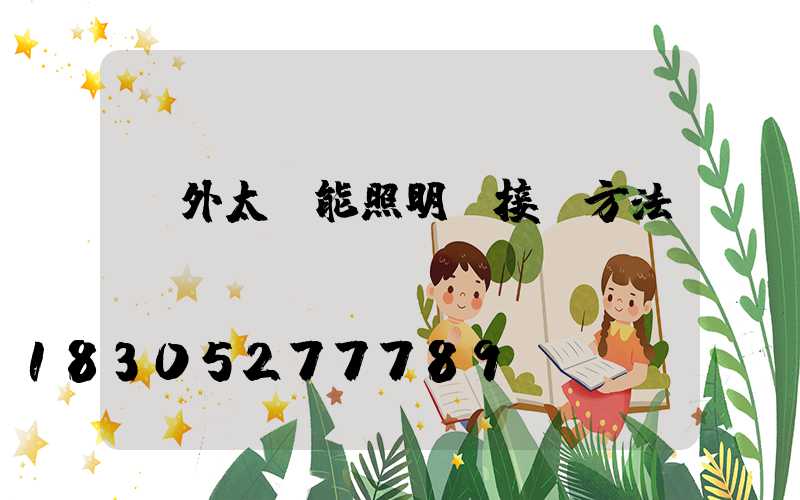 戶外太陽能照明燈接線方法