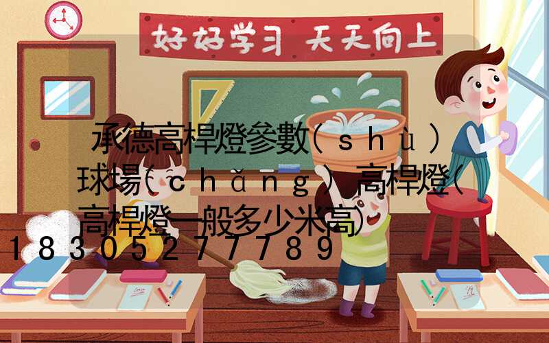 承德高桿燈參數(shù)球場(chǎng)高桿燈(高桿燈一般多少米高)