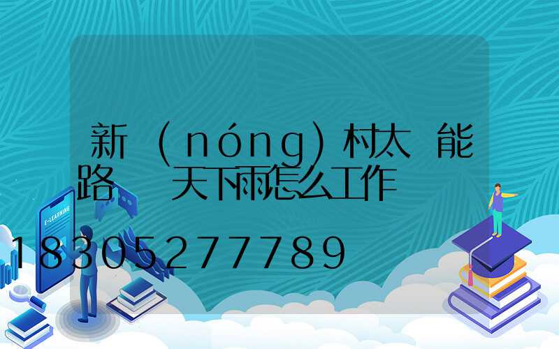 新農(nóng)村太陽能路燈陰天下雨怎么工作