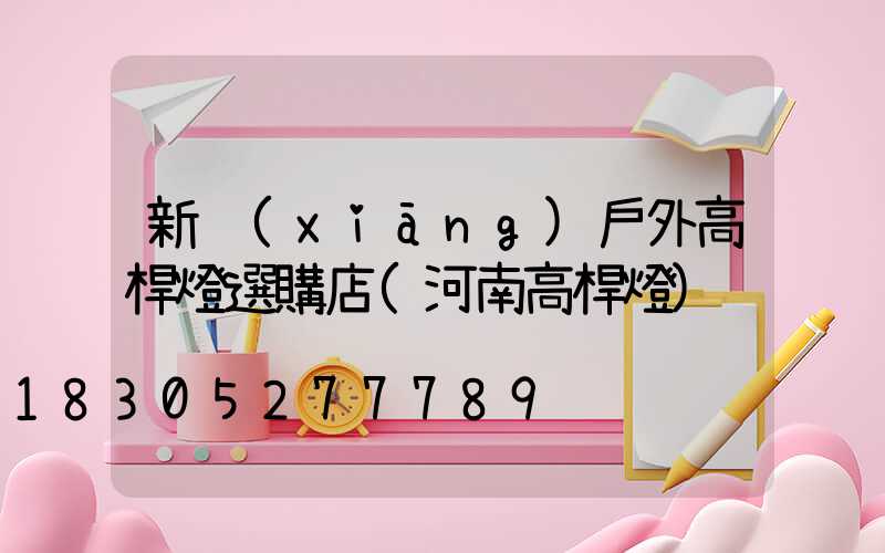 新鄉(xiāng)戶外高桿燈選購店(河南高桿燈)