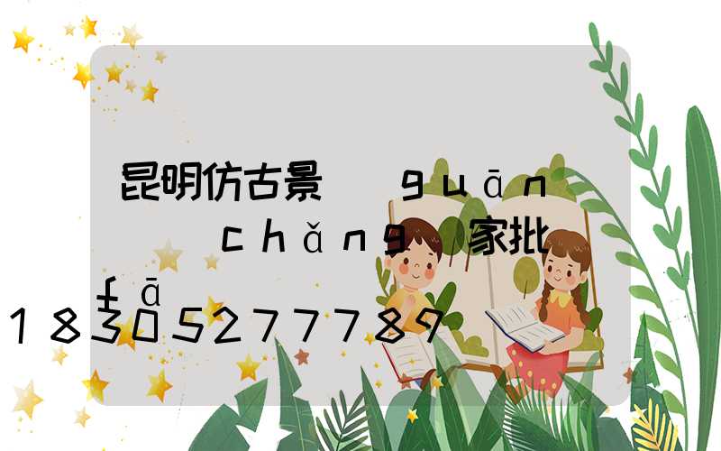 昆明仿古景觀(guān)燈廠(chǎng)家批發(fā)