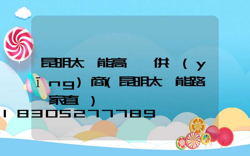 昆明太陽能高桿燈供應(yīng)商(昆明太陽能路燈廠家直銷)