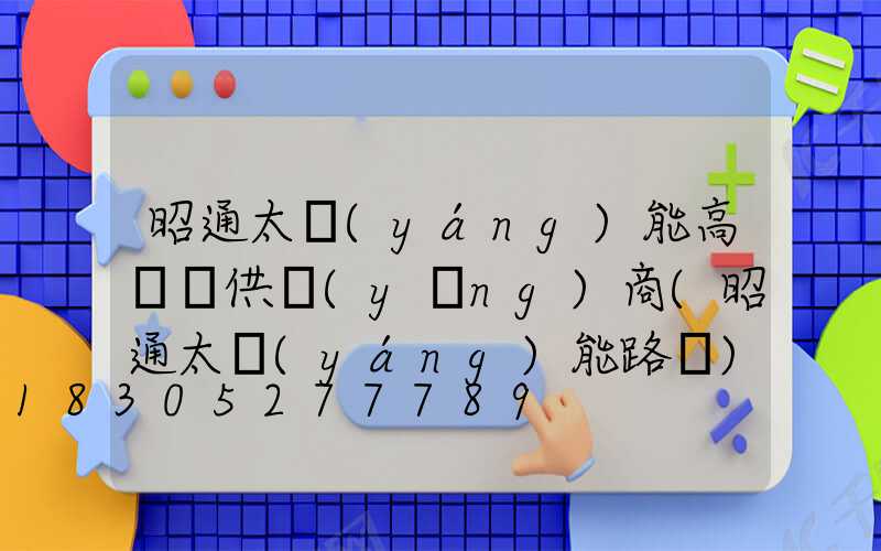 昭通太陽(yáng)能高桿燈供應(yīng)商(昭通太陽(yáng)能路燈)
