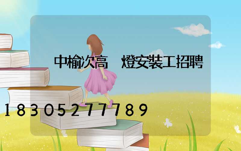 晉中榆次高桿燈安裝工招聘