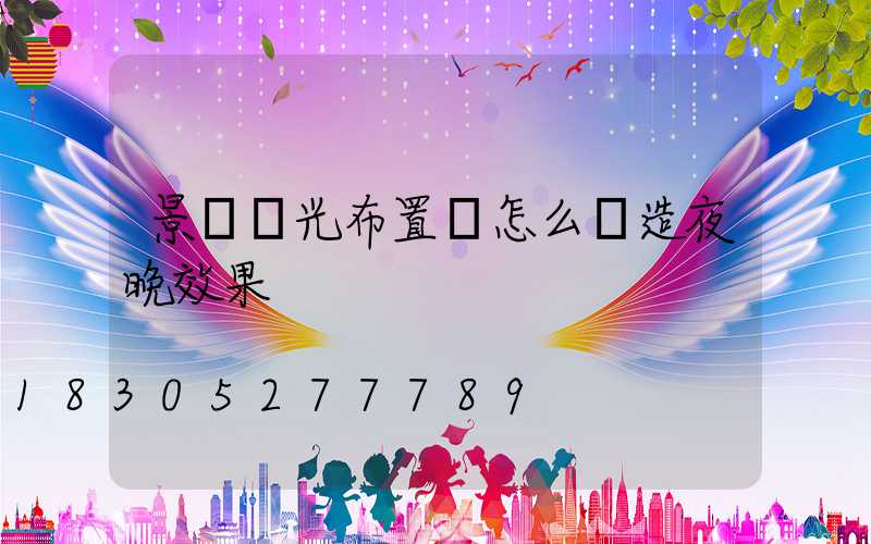 景觀燈光布置圖怎么營造夜晚效果