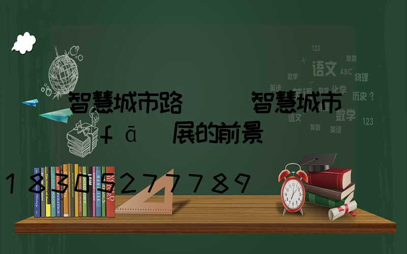 智慧城市路燈桿(智慧城市發(fā)展的前景與趨勢)