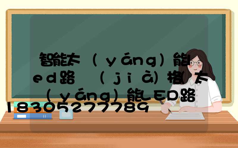 智能太陽(yáng)能led路燈價(jià)格(太陽(yáng)能LED路燈安裝)