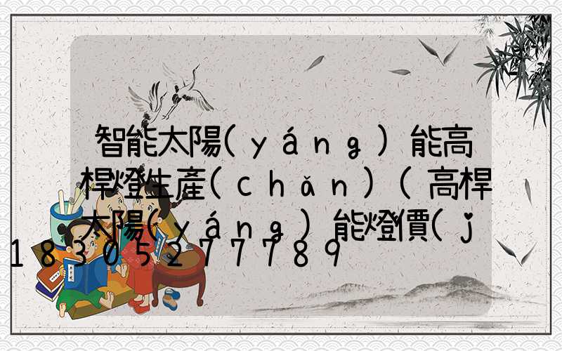 智能太陽(yáng)能高桿燈生產(chǎn)(高桿太陽(yáng)能燈價(jià)格)