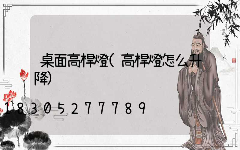 桌面高桿燈(高桿燈怎么升降)