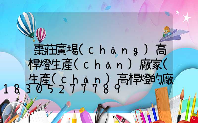 棗莊廣場(chǎng)高桿燈生產(chǎn)廠家(生產(chǎn)高桿燈的廠家)