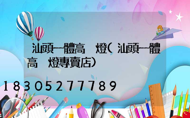 汕頭一體高桿燈(汕頭一體高桿燈專賣店)