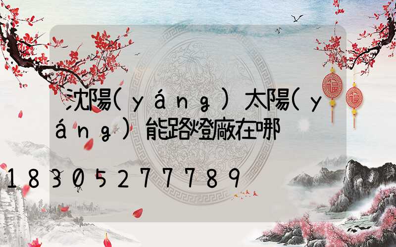 沈陽(yáng)太陽(yáng)能路燈廠在哪