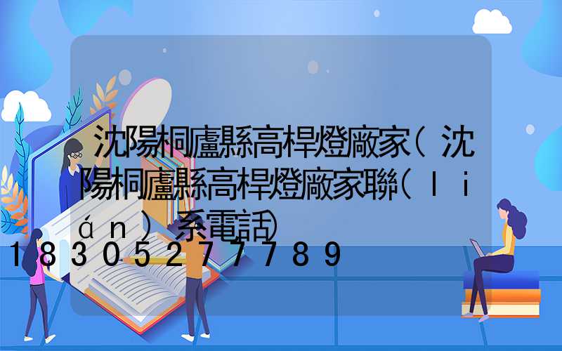 沈陽桐廬縣高桿燈廠家(沈陽桐廬縣高桿燈廠家聯(lián)系電話)