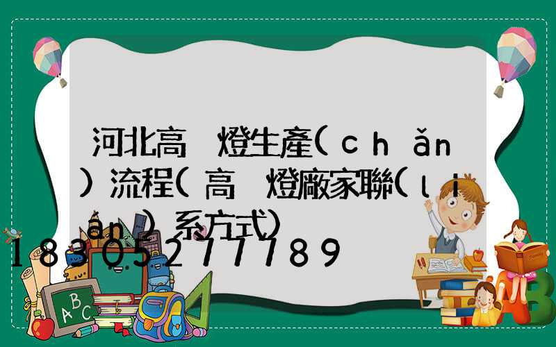 河北高桿燈生產(chǎn)流程(高桿燈廠家聯(lián)系方式)