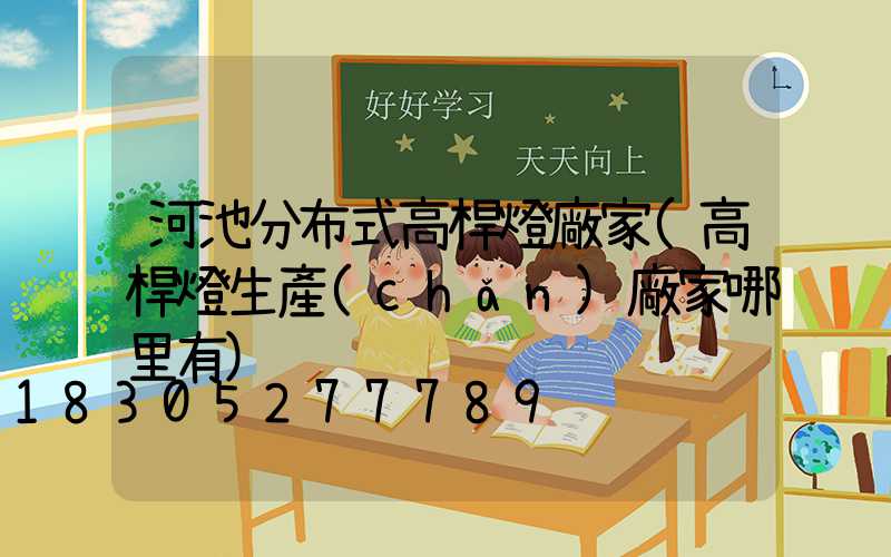 河池分布式高桿燈廠家(高桿燈生產(chǎn)廠家哪里有)