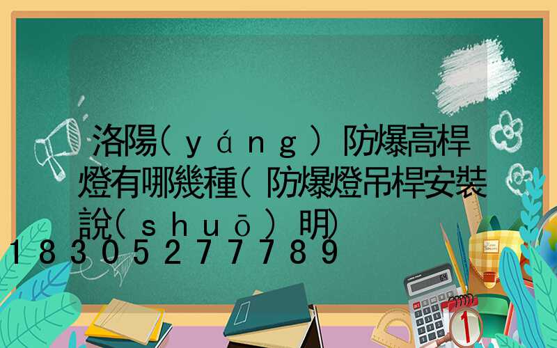 洛陽(yáng)防爆高桿燈有哪幾種(防爆燈吊桿安裝說(shuō)明)