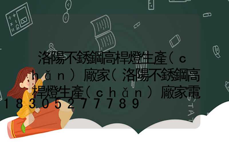 洛陽不銹鋼高桿燈生產(chǎn)廠家(洛陽不銹鋼高桿燈生產(chǎn)廠家電話)