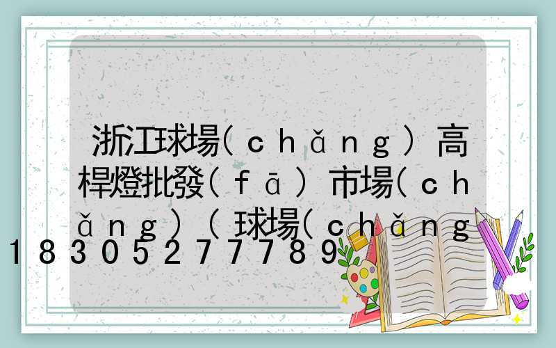浙江球場(chǎng)高桿燈批發(fā)市場(chǎng)(球場(chǎng)高桿燈價(jià)格)