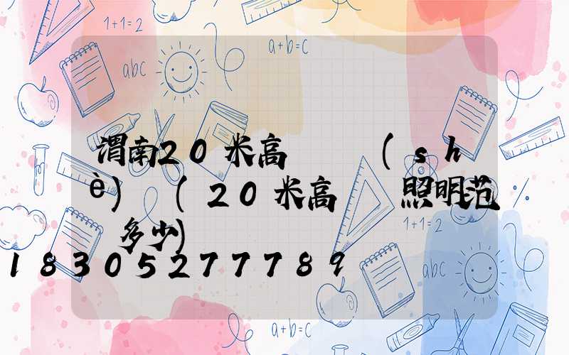 渭南20米高桿燈設(shè)計(20米高桿燈照明范圍多少)