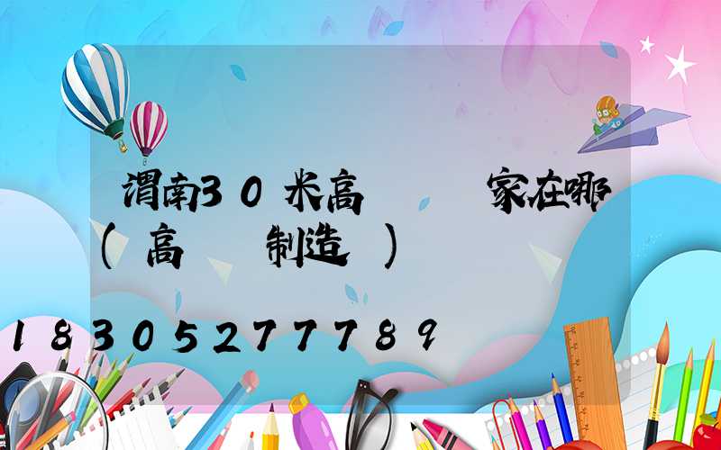 渭南30米高桿燈廠家在哪(高桿燈制造廠)