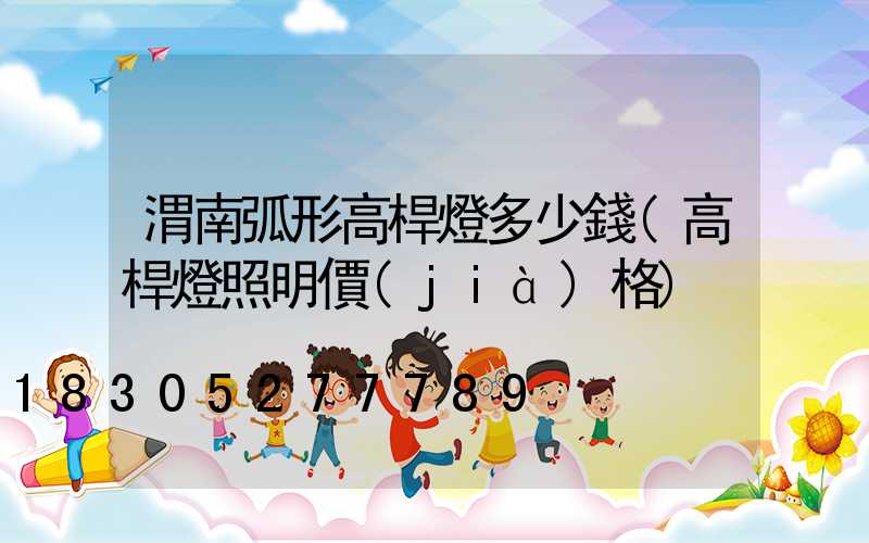 渭南弧形高桿燈多少錢(高桿燈照明價(jià)格)