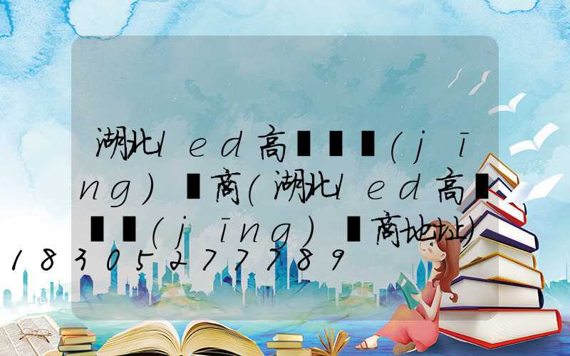 湖北led高桿燈經(jīng)銷商(湖北led高桿燈經(jīng)銷商地址)