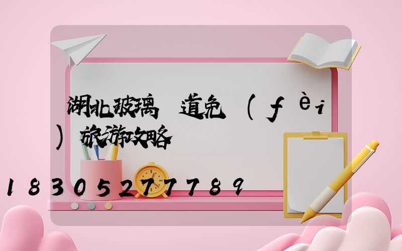 湖北玻璃棧道免費(fèi)旅游攻略