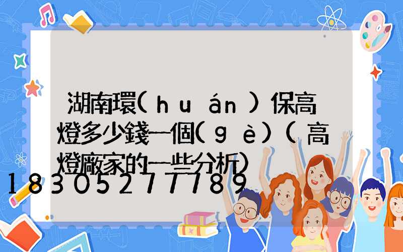 湖南環(huán)保高桿燈多少錢一個(gè)(高桿燈廠家的一些分析)