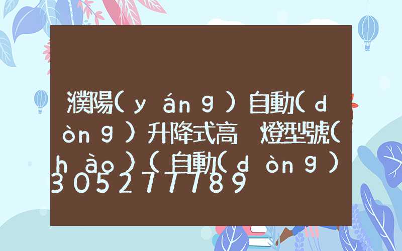 濮陽(yáng)自動(dòng)升降式高桿燈型號(hào)(自動(dòng)升降高桿燈怎么脫鉤)