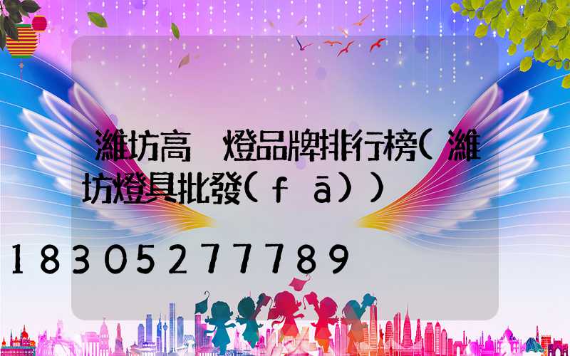 濰坊高桿燈品牌排行榜(濰坊燈具批發(fā))