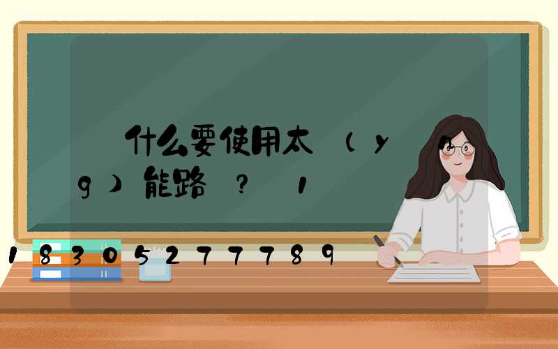 為什么要使用太陽(yáng)能路燈？_1