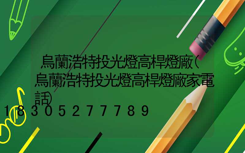 烏蘭浩特投光燈高桿燈廠(烏蘭浩特投光燈高桿燈廠家電話)