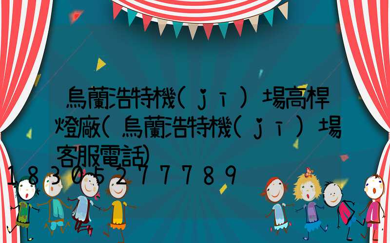 烏蘭浩特機(jī)場高桿燈廠(烏蘭浩特機(jī)場客服電話)