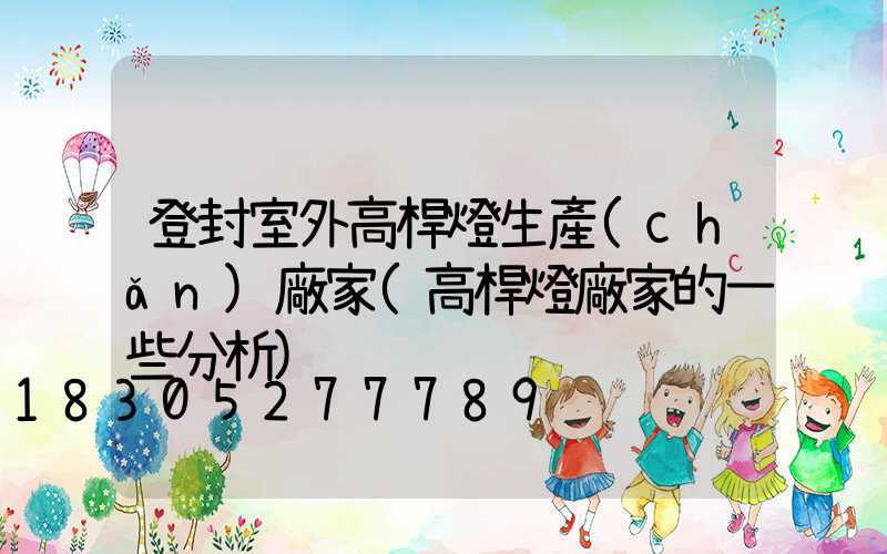 登封室外高桿燈生產(chǎn)廠家(高桿燈廠家的一些分析)