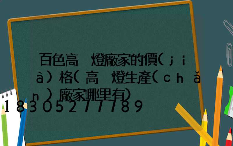 百色高桿燈廠家的價(jià)格(高桿燈生產(chǎn)廠家哪里有)