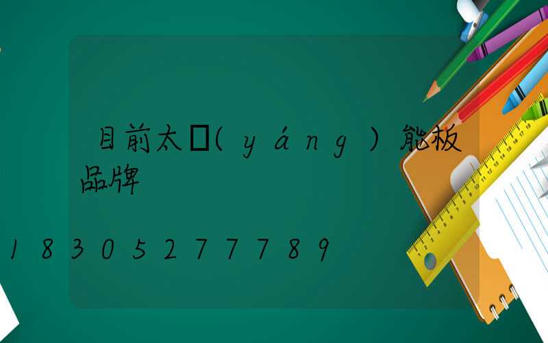 目前太陽(yáng)能板品牌