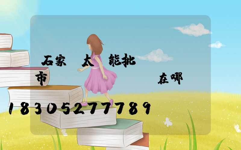 石家莊太陽能批發(fā)市場(chǎng)在哪