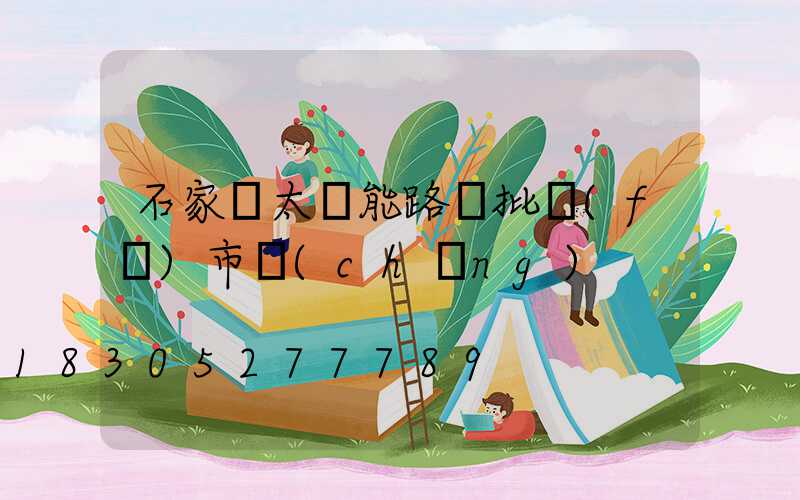 石家莊太陽能路燈批發(fā)市場(chǎng)