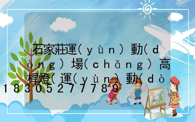 石家莊運(yùn)動(dòng)場(chǎng)高桿燈(運(yùn)動(dòng)場(chǎng)高桿燈價(jià)格)