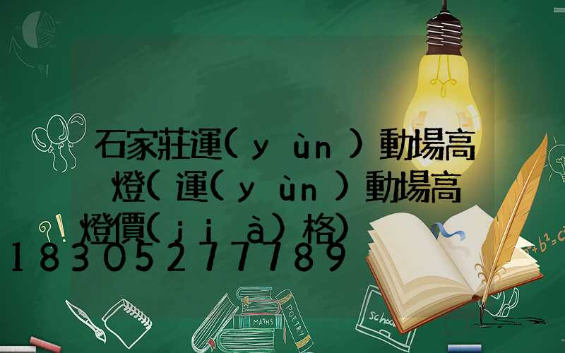 石家莊運(yùn)動場高桿燈(運(yùn)動場高桿燈價(jià)格)