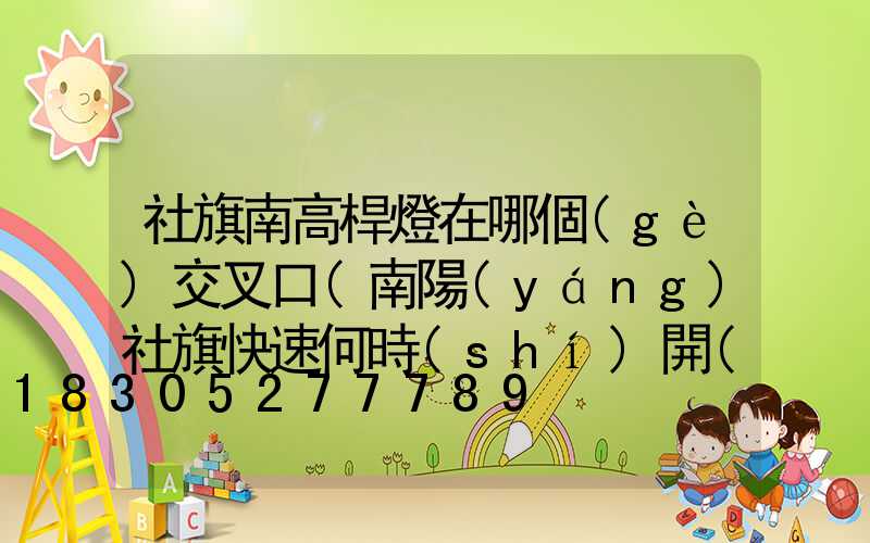 社旗南高桿燈在哪個(gè)交叉口(南陽(yáng)社旗快速何時(shí)開(kāi)工)