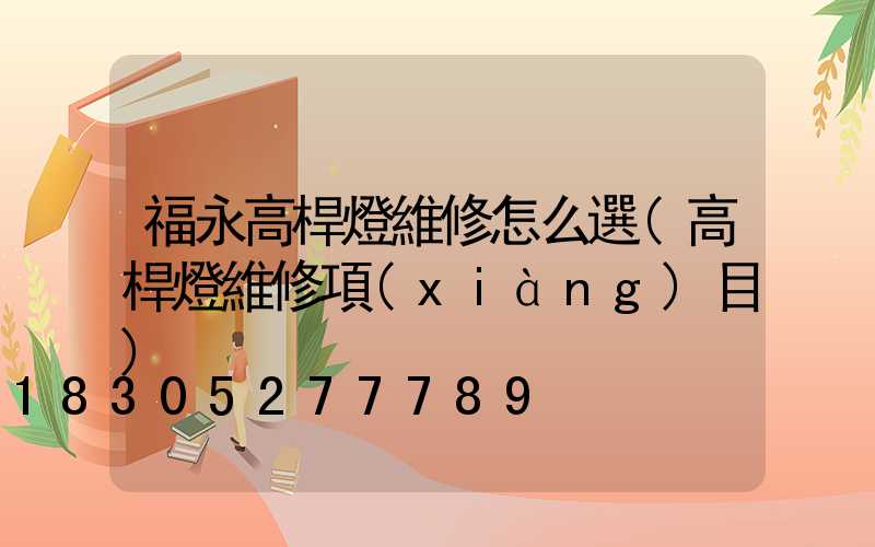 福永高桿燈維修怎么選(高桿燈維修項(xiàng)目)