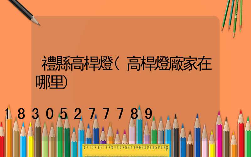 禮縣高桿燈(高桿燈廠家在哪里)