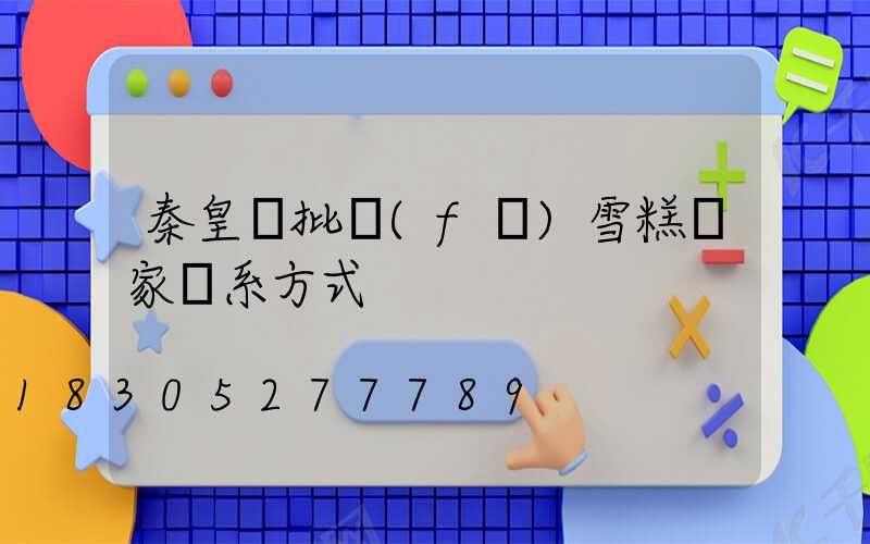 秦皇島批發(fā)雪糕廠家聯系方式