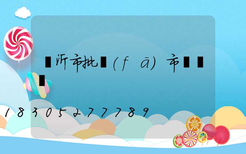 臨沂市批發(fā)市場電話