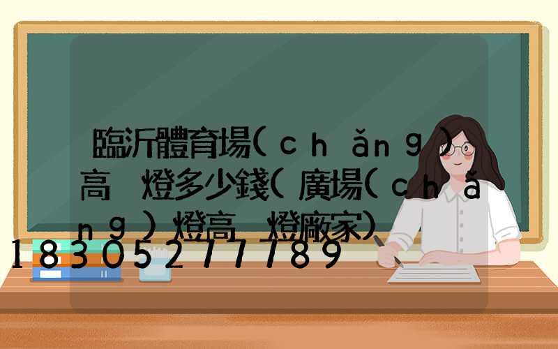 臨沂體育場(chǎng)高桿燈多少錢(廣場(chǎng)燈高桿燈廠家)