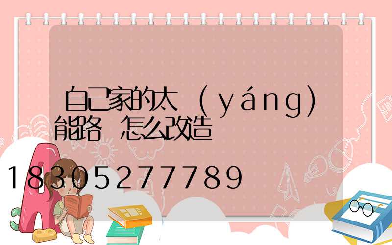 自己家的太陽(yáng)能路燈怎么改造