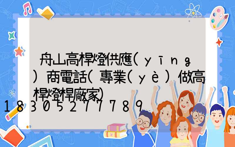 舟山高桿燈供應(yīng)商電話(專業(yè)做高桿燈桿廠家)