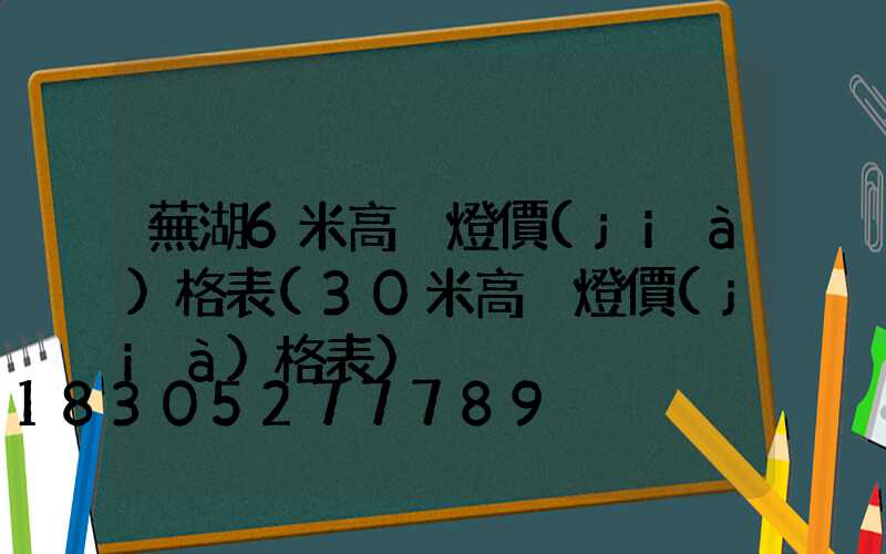 蕪湖6米高桿燈價(jià)格表(30米高桿燈價(jià)格表)