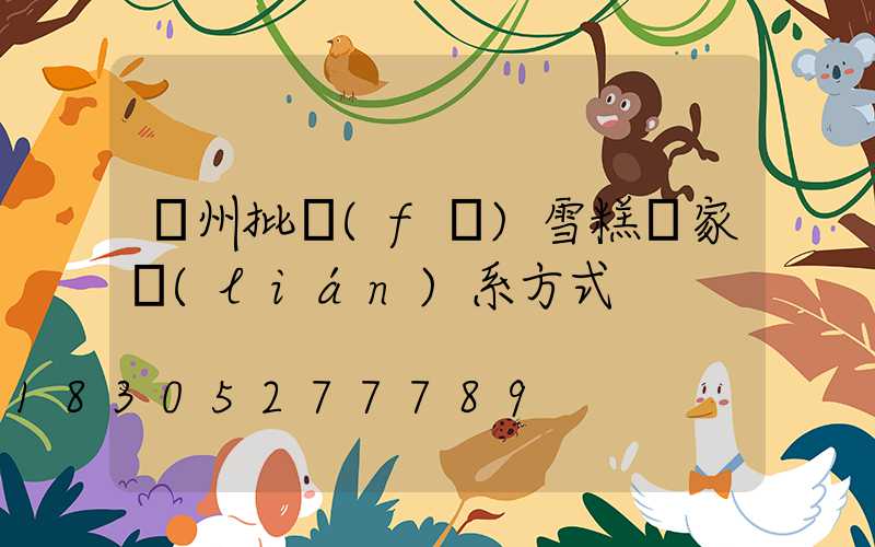 蘭州批發(fā)雪糕廠家聯(lián)系方式